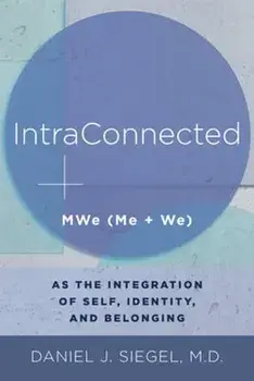 Intraconnected: Mwe (Me + We) as the Integration of Self, Identity, and Belonging, Paperback/Daniel J. Siegel