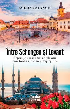 Intre Schengen si Levant. Reportaje si insemnari de calatorie prin Romania, Balcani si imprejurimi/Bogdan Stanciu