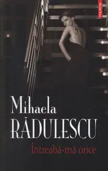 Intreaba-ma orice/Mihaela Radulescu