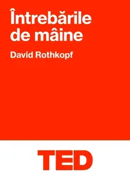 Intrebarile de maine. Seria Ted/David Rothkopf
