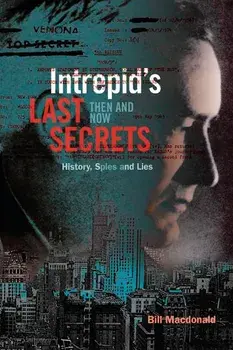 Intrepid's Last Secrets: Then and Now: History, Spies and Lies, Paperback/Bill MacDonald