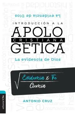 Introducción a la Apologética Cristiana: La Evidencia de Dios - Antonio Cruz