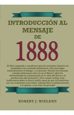 Introducción al Mensaje de 1888: en Letra Grande, 1888 reexaminado, el mensaje del tercer angel, alumbrados por su gloria, lecciones sobre la fe, el g - Robert J. Wieland