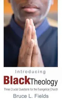 Introducing Black Theology: Three Crucial Questions for the Evangelical Church, Hardcover/Bruce L. Fields