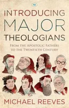Introducing Major Theologians. From the Apostolic Fathers to the Twentieth Century, Paperback/Michael Reeves