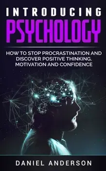 Introducing Psychology: How to Stop Procrastination and Discover Positive Thinking, Motivation and Confidence, Paperback/Daniel Anderson