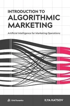 Introduction to Algorithmic Marketing: Artificial Intelligence for Marketing Operations, Paperback/Ilya Katsov