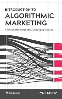 Introduction to Algorithmic Marketing: Artificial Intelligence for Marketing Operations, Hardcover/Ilya Katsov