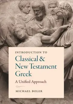 Introduction to Classical and New Testament Greek: A Unified Approach, Paperback/Michael Boler