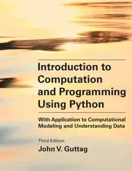 Introduction to Computation and Programming Using Python, Third Edition: With Application to Computational Modeling and Understanding Data/John V. Guttag