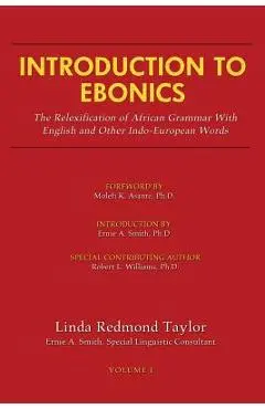 Introduction to Ebonics: The Relexification of African Grammar with English and Other Indo-European Words - Linda R. Taylor