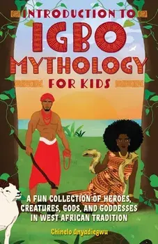 Introduction to Igbo Mythology for Kids: A Fun Collection of Heroes, Creatures, Gods, and Goddesses in West African Tradition, Paperback/Chinelo Anyadiegwu