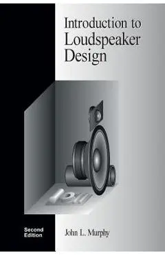 Introduction to Loudspeaker Design: Second Edition - John L. Murphy