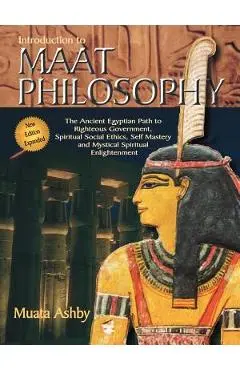 Introduction to Maat Philosophy: Introduction to Maat Philosophy: Ancient Egyptian Ethics & Metaphysics - Muata Ashby