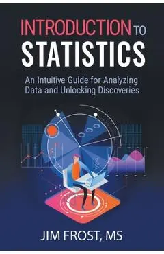 Introduction to Statistics: An Intuitive Guide for Analyzing Data and Unlocking Discoveries - Jim Frost