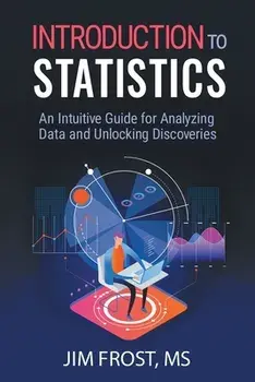Introduction to Statistics: An Intuitive Guide for Analyzing Data and Unlocking Discoveries, Paperback/Jim Frost