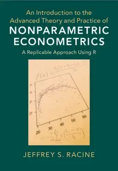Introduction to the Advanced Theory and Practice of Nonparametric Econometrics. A Replicable Approach Using R, Hardback/Jeffrey S. Racine