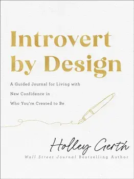 Introvert by Design - A Guided Journal for Living with New Confidence in Who You`re Created to Be, Paperback/Holley Gerth