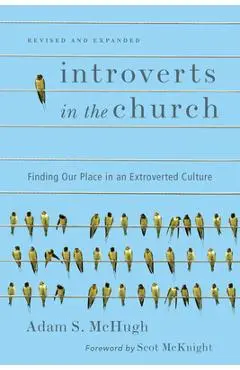 Introverts in the Church: Finding Our Place in an Extroverted Culture - Adam S. Mchugh