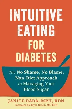 Intuitive Eating for Diabetes. The No Shame, No Blame, Non-Diet Approach to Managing Your Blood Sugar, Paperback/Janice Dada