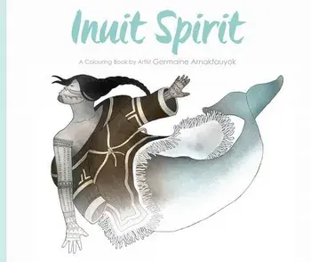 Inuit Spirit: A Colouring Book by Artist Germaine Arnaktauyok, Paperback/Germaine Arnaktauyok