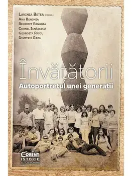 Invatatorii. Autoportretul unei generatii/Lavinia Betea, Ana Benghia, Benedict Benghia, Cornel Ienasescu, Georgeta Pascu, Dimitrie Radu