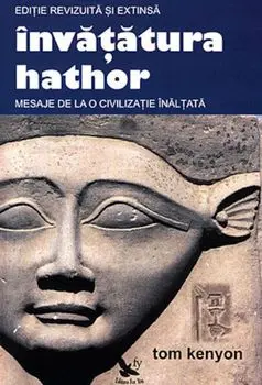 Invatatura Hathor. Mesaje de la o civilizatie inaltata/Tom Kenyon