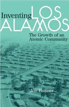 Inventing Los Alamos: The Growth of an Atomic Community, Paperback/Jon Hunner
