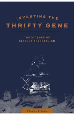 Inventing the Thrifty Gene: The Science of Settler Colonialism - Travis Hay