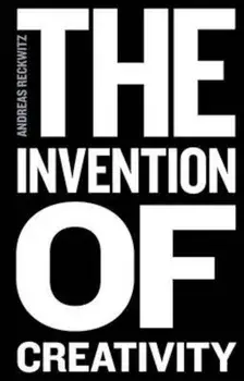 Invention of Creativity - Modern Society andthe Culture of, Paperback/Andreas Reckwitz