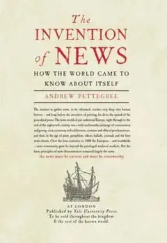 Invention of News, Paperback/Andrew Pettegree