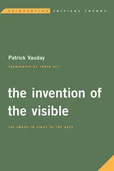 Invention of the Visible. The Image in Light of the Arts, Paperback/Patrick Vauday