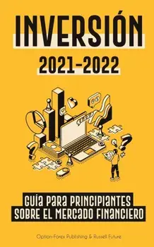 Inversión 2021-2022: Guía para Principiantes sobre el Mercado Financiero (acciones, bonos, ETFs, Fondos Indexados y REITs - con 101 Consejo/***