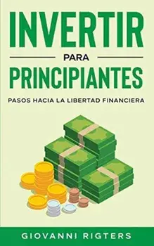 Invertir Para Principiantes: Pasos Hacia La Libertad Financiera, Paperback/Giovanni Rigters