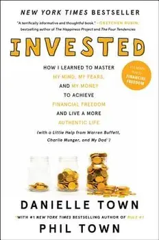 Invested: How I Learned to Master My Mind, My Fears, and My Money to Achieve Financial Freedom and Live a More Authentic Life (w, Paperback/Danielle Town