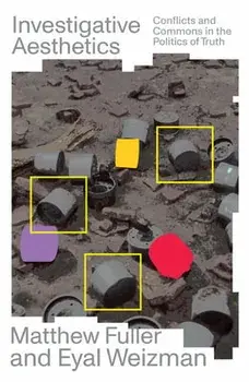 Investigative Aesthetics: Conflicts and Commons in the Politics of Truth, Paperback/Matthew Fuller