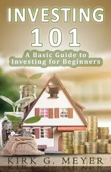 Investing 101: : A Basic Guide to Investing for Beginners, Paperback/Kirk G. Meyer