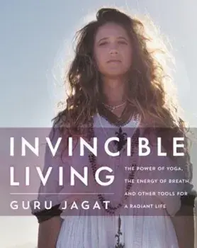 Invincible Living: The Power of Yoga, the Energy of Breath, and Other Tools for a Radiant Life, Hardcover/Guru Jagat