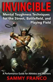 Invincible: Mental Toughness Techniques for the Street, Battlefields and Playing Fields., Paperback/Sammy Franco