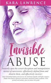 Invisible Abuse: Instantly spot the covert deception and manipulation tactics of narcissists, Paperback/Kara Lawrence