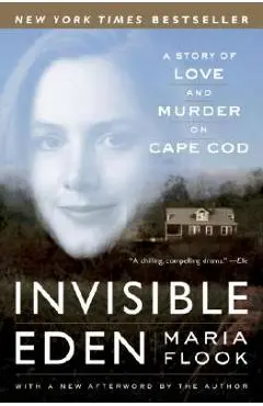 Invisible Eden: A Story of Love and Murder on Cape Cod - Maria Flook