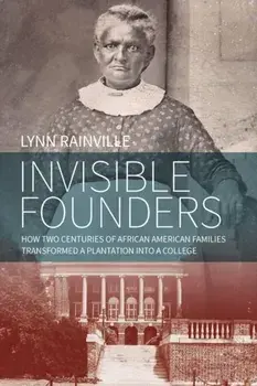 Invisible Founders. How Two Centuries of African American Families Transformed a Plantation into a College, Paperback/Lynn Rainville