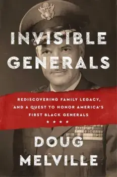 Invisible Generals. Rediscovering Family Legacy, and a Quest to Honor America's First Black Generals, Hardback/Doug Melville