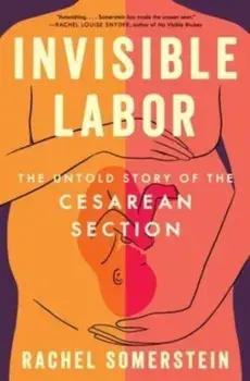 Invisible Labor. The Untold Story of the Cesarean Section, Paperback/Rachel Somerstein