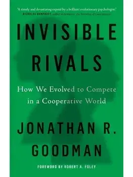 Invisible Rivals. How We Evolved to Compete in a Cooperative World, Hardback/Jonathan R Goodman