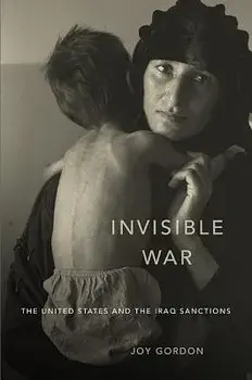 Invisible War: The United States and the Iraq Sanctions, Paperback/Joy Gordon