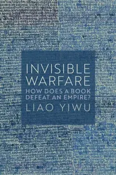 Invisible Warfare. How Does a Book Defeat an Empire?, Hardback/Liao Yiwu
