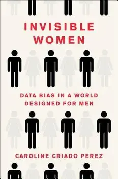 Invisible Women: Data Bias in a World Designed for Men, Hardcover/Caroline Criado Perez