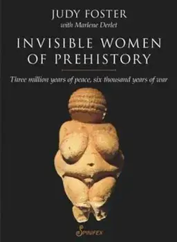 Invisible Women of Prehistory: Three Million Years of Peace, Six Thousand Years of War, Paperback/Judy Foster