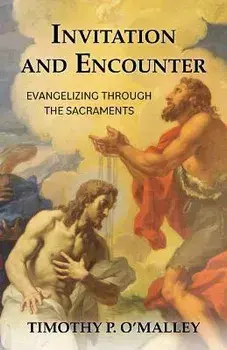 Invitation and Encounter: Evangelizing Through the Sacraments, Paperback/Timothy P. O'Malley